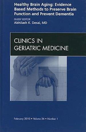 Healthy Brain Aging: Evidence Based Methods to Preserve Brain Function and Prevent Dementia, An issue of Clinics in Geriatric Medicine