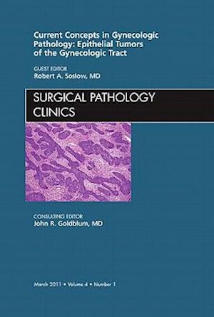 Current Concepts in Gynecologic Pathology: Epithelial Tumors of the Gynecologic Tract, An Issue of Surgical Pathology Clinics