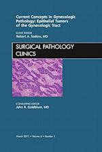 Current Concepts in Gynecologic Pathology: Epithelial Tumors of the Gynecologic Tract, An Issue of Surgical Pathology Clinics
