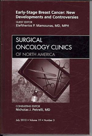 Early-Stage Breast Cancer: New Developments and Controversies, An Issue of Surgical Oncology Clinics