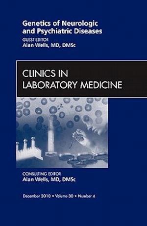 Genetics of Neurologic and Psychiatric Diseases, an Issue of Clinics in Laboratory Medicine