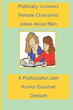 Politically Incorrect Female Chauvinist Jokes about Men