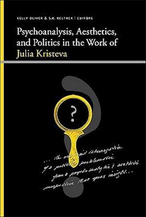 Psychoanalysis, Aesthetics, and Politics in the Work of Julia Kristeva