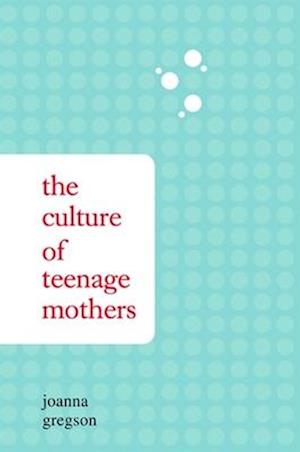 The Culture of Teenage Mothers