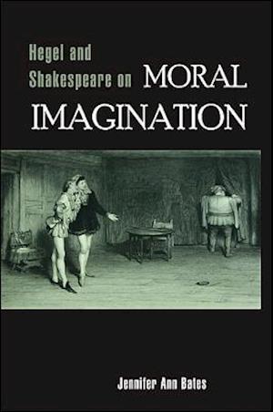 Hegel and Shakespeare on Moral Imagination