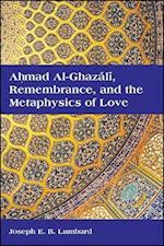 Ahmad al-Ghazali, Remembrance, and the Metaphysics of Love