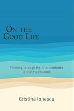 On the Good Life : Thinking through the Intermediaries in Plato's Philebus 