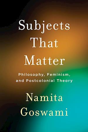 Subjects That Matter : Philosophy, Feminism, and Postcolonial Theory