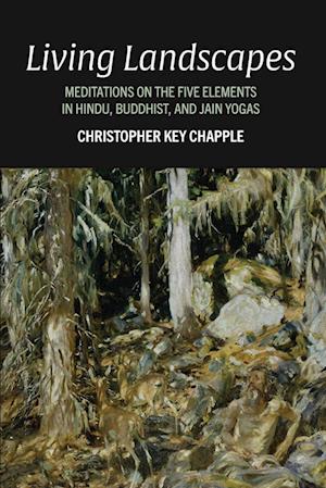 Living Landscapes : Meditations on the Five Elements in Hindu, Buddhist, and Jain Yogas