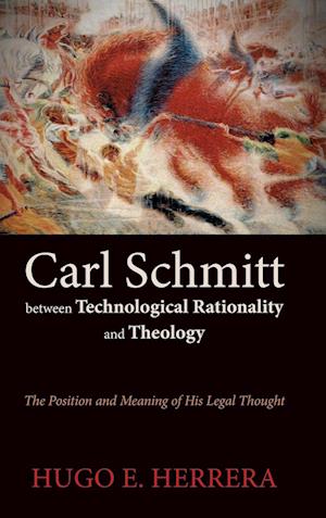 Carl Schmitt Between Technological Rationality and Theology