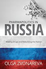Pharmapolitics in Russia : Making Drugs and Rebuilding the Nation 