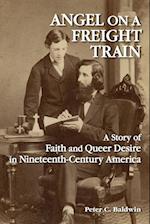 Angel on a Freight Train : A Story of Faith and Queer Desire in Nineteenth-Century America 