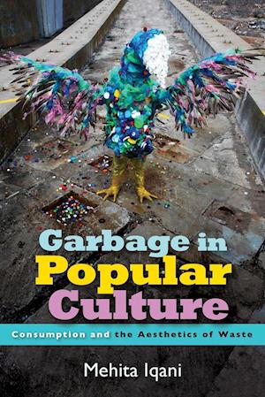 Garbage in Popular Culture : Consumption and the Aesthetics of Waste