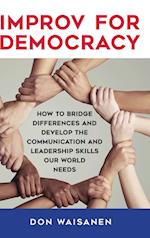 Improv for Democracy: How to Bridge Differences and Develop the Communication and Leadership Skills Our World Needs 