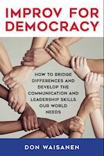Improv for Democracy : How to Bridge Differences and Develop the Communication and Leadership Skills Our World Needs 