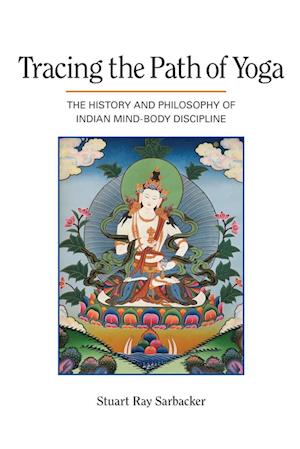 Tracing the Path of Yoga : The History and Philosophy of Indian Mind-Body Discipline