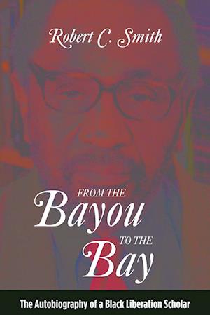 From the Bayou to the Bay : The Autobiography of a Black Liberation Scholar