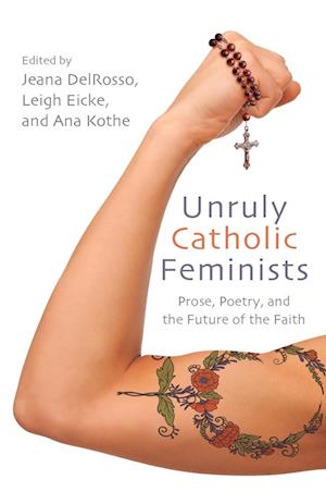 Unruly Catholic Feminists : Prose, Poetry, and the Future of the Faith