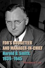 FDR's Budgeteer and Manager-in-Chief : Harold D. Smith, 1939-1945 