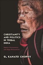 Christianity and Politics in Tribal India : Baptist Missionaries and Naga Nationalism 