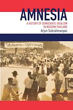 Amnesia : A History of Democratic Idealism in Modern Thailand 