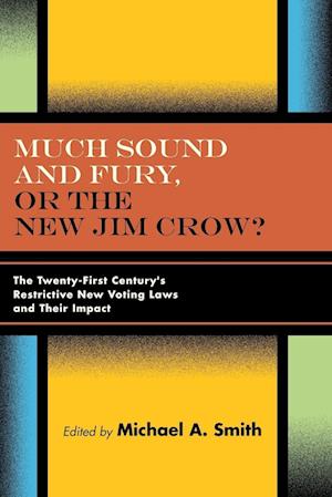 Much Sound and Fury, or the New Jim Crow? : The Twenty-First Century's Restrictive New Voting Laws and Their Impact