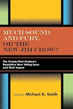 Much Sound and Fury, or the New Jim Crow? : The Twenty-First Century's Restrictive New Voting Laws and Their Impact 