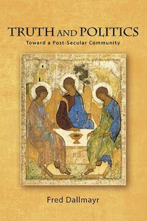 Truth and Politics : Toward a Post-Secular Community