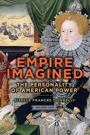 Empire Imagined : The Personality of American Power, Volume One