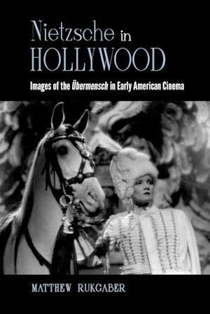 Nietzsche in Hollywood : Images of the Übermensch in Early American Cinema