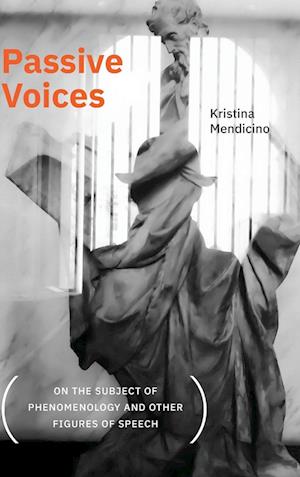 Passive Voices (On the Subject of Phenomenology and Other Figures of Speech)