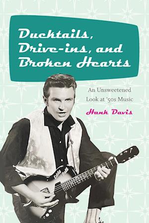 Ducktails, Drive-ins, and Broken Hearts : An Unsweetened Look at '50s Music