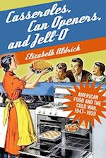 Casseroles, Can Openers, and Jell-O : American Food and the Cold War, 1947-1959 
