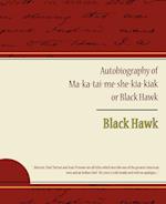Autobiography of Ma Ka Tai Me She Kia Kiak or Black Hawk