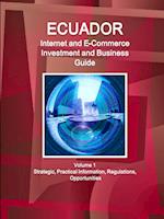 Ecuador Internet and E-Commerce Investment and Business Guide Volume 1 Strategic, Practical Information, Regulations, Opportunities