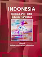 Indonesia Clothing and Textile  Industry Handbook Volume 1 Strategic and Practical Information