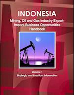 Indonesia Mining, Oil and Gas Industry Export-Import, Business Opportunities Handbook Volume 1 Strategic and Practical Information 