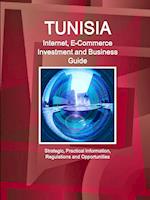 Tunisia Internet, E-Commerce Investment and Business Guide - Strategic, Practical Information, Regulations and Opportunities