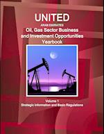 United Arab Emirates Oil, Gas Sector Business and Investment Opportunities Yearbook Volume 1 Strategic Information and Basic Regulations 