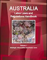 Australia Labor Laws and Regulations Handbook Volume 1 Strategic Information and Basic Laws 