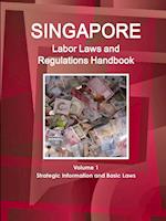 Singapore Labor Laws and Regulations Handbook Volume 1 Strategic Information and Basic Laws