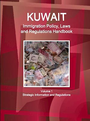 Kuwait Immigration Policy, Laws and Regulations Handbook Volume 1 Strategic Information and Regulations