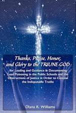 Thanks, Praise, Honor, and Glory to the TRIUNE GOD for Leading and Guidance in Documenting Lead Poisoning in the Public Schools and the Obstructions of Justice in Order to Conceal the Indisputable Truths