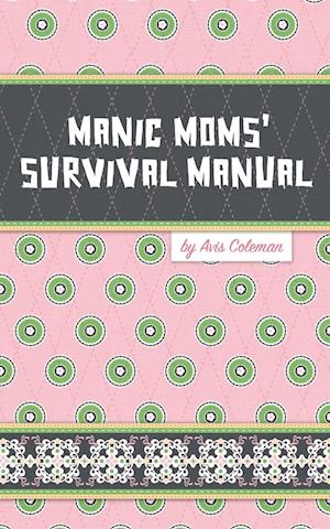 Manic Moms' Survival Manual