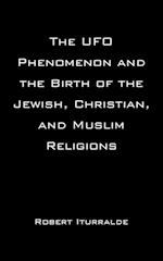 The UFO Phenomenon and the Birth of the Jewish, Christian, and Muslim Religions