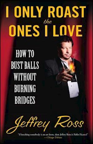 I Only Roast the Ones I Love: How to Bust Balls Without Burning Bridges