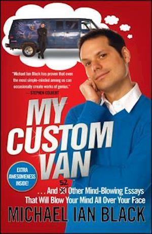My Custom Van: And 50 Other Mind-Blowing Essays That Will Blow Your Mind All Over Your Face