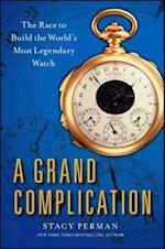 Grand Complication: The Race to Build the World's Most Legendary Watch 
