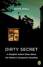 Dirty Secret: A Daughter Comes Clean about Her Mother's Compulsive Hoarding 