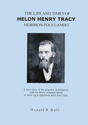 The Life and Times of Helon Henry Tracy, Mormon Polygamist